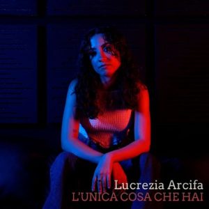 Lucrezia Arcifa - “L’unica cosa che hai”